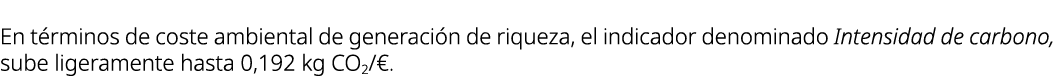 En t rminos de coste ambiental de generaci n de riqueza, el indicador denominado Intensidad de carbono, sube ligerame...