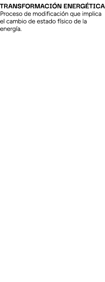 TrAnsformAci n energ ticA Proceso de modificaci n que implica el cambio de estado f sico de la energ a. 