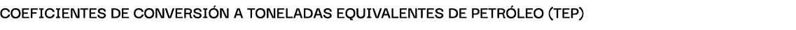 Coeficientes de conversi n A tonelAdAs equivAlentes de petr leo (tep)