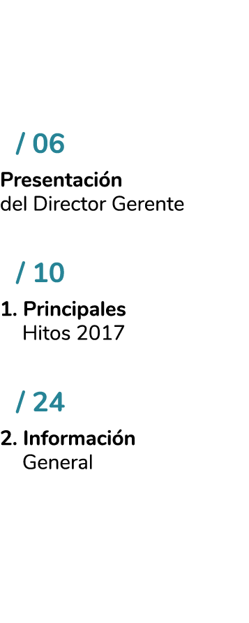     06 Presentaci n del Director Gerente   10 1  Principales   Hitos 2017   24 2  Informaci n   General 