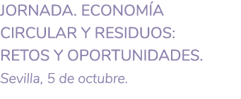JORNADA  Econom a circular y residuos  retos y oportunidades  Sevilla  5 de octubre  