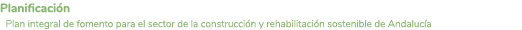 Planificaci n Plan integral de fomento para el sector de la construcci n y rehabilitaci n sostenible de Andaluc a 