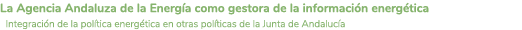 La Agencia Andaluza de la Energ a como gestora de la informaci n energ tica Integraci n de la pol tica energ tica en    