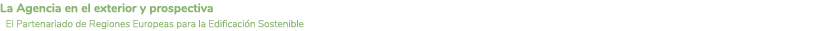 La Agencia en el exterior y prospectiva El Partenariado de Regiones Europeas para la Edificaci n Sostenible