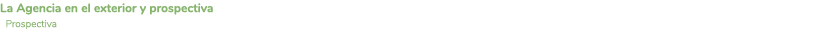 La Agencia en el exterior y prospectiva Prospectiva