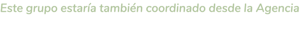 Este grupo estar a tambi n coordinado desde la Agencia 