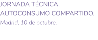JORNADA T CNICA  Autoconsumo compartido  Madrid  10 de octubre  