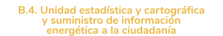  B 4  Unidad estad stica y cartogr fica y suministro de informaci n energ tica a la ciudadan a 