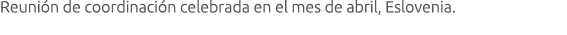 Reuni n de coordinaci n celebrada en el mes de abril  Eslovenia 