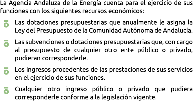 La Agencia Andaluza de la Energ a cuenta para el ejercicio de sus funciones con los siguientes recursos econ micos  L   