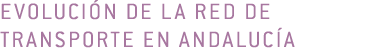 Evoluci n de la red de transporte en andaluc a 