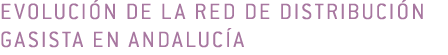 Evoluci n de la Red de distribuci n gasista en Andaluc a 