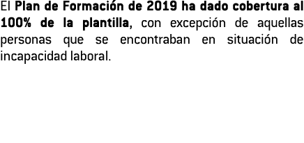El Plan de Formaci n de 2019 ha dado cobertura al 100  de la plantilla  con excepci n de aquellas personas que se enc   