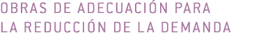 Obras de adecuaci n para       la reducci n de la demanda