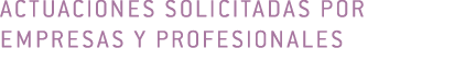 Actuaciones solicitadas por empresas y profesionales