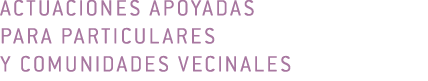 Actuaciones apoyadas               para particulares                  y comunidades vecinales 