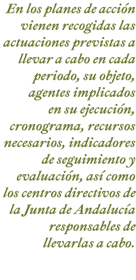 En los planes de acci n vienen recogidas las actuaciones previstas a llevar a cabo en cada periodo  su objeto  agente   