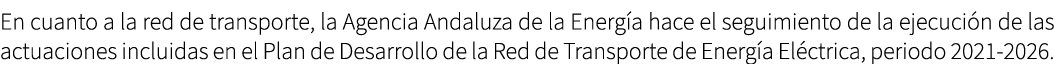 En cuanto a la red de transporte, la Agencia Andaluza de la Energ a hace el seguimiento de la ejecuci n de las actuac...