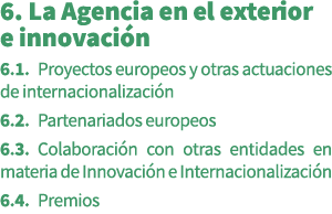 6. La Agencia en el exterior e innovaci n 6.1. Proyectos europeos y otras actuaciones de internacionalizaci n 6.2. Pa...