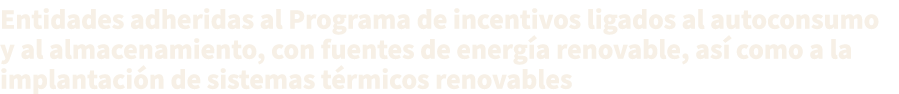 Entidades adheridas al Programa de incentivos ligados al autoconsumo y al almacenamiento, con fuentes de energ a reno...