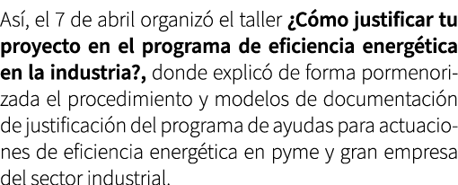 As , el 7 de abril organiz el taller ¿C mo justificar tu proyecto en el programa de eficiencia energ tica en la indu...