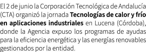 El 2 de junio la Corporaci n Tecnol gica de Andaluc a (CTA) organiz la jornada Tecnolog as de calor y fr o en aplica...
