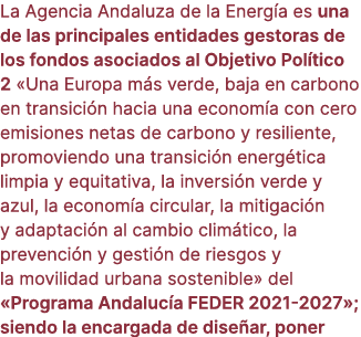La Agencia Andaluza de la Energ a es una de las principales entidades gestoras de los fondos asociados al Objetivo Po...