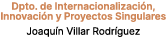 Dpto. de Internacionalizaci n, Innovaci n y Proyectos Singulares Joaqu n Villar Rodr guez
