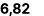 6,82
