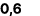 0,6